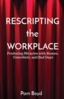 Image for Rescripting the Workplace : Producing Miracles with Bosses, Coworkers, and Bad Days