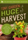 Image for Tiny Garden, Huge Harvest: How to Harvest Huge Crops From Mini Plots and Container Gardens