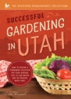 Image for Successful Gardening in Utah: How to Design a Permanent Solution for your Garden that is Low Water and 95 Percent Weed Free!