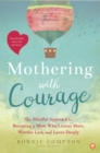 Image for Mothering with courage  : the mindful approach to becoming a mom who listens more, worries less, and loves deeply