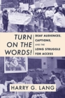 Image for Turn on the Words! - Deaf Audiences, Captions, and the Long Struggle for Access