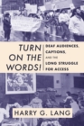 Image for Turn on the words!: deaf audiences, captions, and the long struggle for access