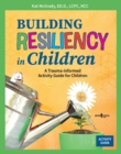 Image for Building Resiliency in Children : A Trauma-Informed Children&#39;s Activity Guide