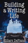 Image for Building a Writing Life : Start a Writing Habit, Make Time to Write, Discover Your Process and Commit to Your Writing Dreams