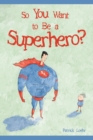 Image for So You Want to Be a Superhero?