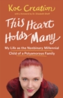 Image for This heart holds many  : my life as the nonbinary millennial child of a polyamorous family