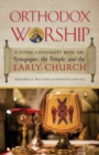 Image for Orthodox Worship : A Living Continuity with the Synagogue, the Temple, and the Early Church