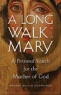 Image for A Long Walk with Mary : A Personal Search for the Mother of God