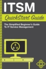 Image for ITSM QuickStart Guide : The Simplified Beginner&#39;s Guide to ITSM