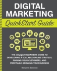 Image for Digital Marketing QuickStart Guide : The Simplified Beginner&#39;s Guide to Developing a Scalable Online Strategy, Finding Your Customers, and Profitably Growing Your Business