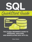 Image for SQL QuickStart Guide : The Simplified Beginner&#39;s Guide to Managing, Analyzing, and Manipulating Data With SQL