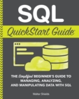 Image for SQL QuickStart Guide : The Simplified Beginner&#39;s Guide to Managing, Analyzing, and Manipulating Data With SQL