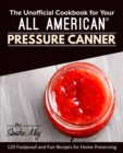 Image for The Unofficial Cookbook for Your All American(R) Pressure Canner : 120 Foolproof and Fun Recipes for Home Preserving