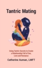 Image for Tantric Mating: Using Tantric Secrets to Create a Relationship Full of Sex, Love and Romance