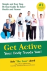 Image for Get Active Your Body Needs You! : Simple and Easy Step By Step Guide to Better Health and Fitness