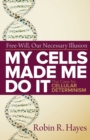Image for My Cells Made Me Do it : The Case for Cellular Determinism