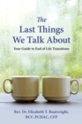 Image for The Last Things We Talk About : Your Guide to End of Life Transitions