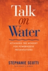 Image for Talk on Water : Attaining the Mindset for Powerhouse Presentations