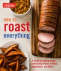 Image for How to roast everything: a game-changing guide to building flavor in meat, vegetables, and more.