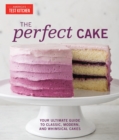Image for The perfect cake  : your ultimate guide to classic, modern, and whimsical cakes