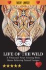 Image for Life Of The Wild : A Whimsical Adult Coloring Book: Stress Relieving Animal Designs