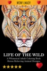 Image for Life Of The Wild : A Whimsical Adult Coloring Book: Stress Relieving Animal Designs: A Swear Word Coloring Book