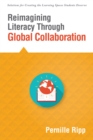 Image for Reimagining Literacy Through Global Collaboration : create globally literate K-12 classrooms with this Solutions Series book