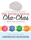 Image for Teaching with the Instructional Cha-Chas : Four Steps to Make Learning Stick (Neuroscience, Formative Assessment, and Differentiated Instruction Strategies for Student Success)