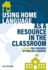 Image for Using home language as a resource in the classroom  : a guide for teachers of English learners