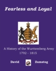 Image for Fearless and Loyal : A History of the Wurttemberg Army 1792 - 1815