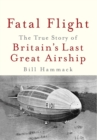 Image for Fatal Flight : The True Story of Britain&#39;s Last Great Airship