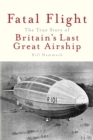 Image for Fatal Flight : The True Story of Britain&#39;s Last Great Airship