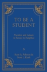 Image for To Be A Student : Vocation and Leisure in Service to Neighbor
