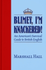 Image for Blimey, I&#39;m knackered!  : an American&#39;s survival guide to British English