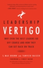 Image for Leadership vertigo  : why even the best leaders go off course and how they can get back on track