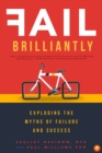 Image for Fail brilliantly: exploding the myths of failure and success