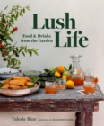 Image for Lush life  : food &amp; drinks from the garden