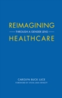 Image for Reimagining Healthcare : Through a Gender Lens