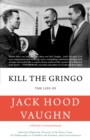 Image for Kill the Gringo: The Life of Jack Vaughn-American diplomat, Director of the Peace Corps, US ambassador to Columbia and Panama, and conservationist