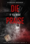 Image for Die If You Want Praise