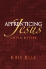 Image for Apprenticing Jesus : Going Deeper