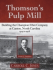 Image for Thomson&#39;s Pulp Mill : Building the Champion Fibre Company at Canton, North Carolina: 1905 to 1908