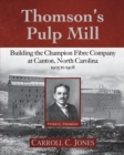 Image for Thomson&#39;s Pulp Mill : Building the Champion Fibre Company at Canton, North Carolina: 1905 to 1908