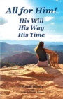 Image for All for Him! His Will. His Way. His Time