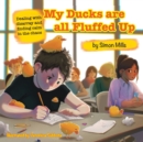 Image for My Ducks are all Fluffed Up : Dealing with disarray and finding calm in the chaos