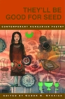 Image for They&#39;ll be good for seed  : anthology of contemporary Hungarian poetry