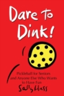 Image for Dare to Dink! : Pickleball for Seniors and Anyone Else Who Wants to Have Fun