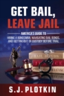 Image for Get Bail, Leave Jail : America&#39;s Guide to Hiring a Bondsman, Navigating Bail Bonds, and Getting out of Custody before Trial