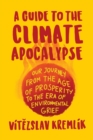 Image for A Guide to the Climate Apocalypse : Our Journey from the Age of Prosperity to the Era of Environmental Grief