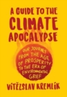 Image for A Guide to the Climate Apocalypse : Our Journey from the Age of Prosperity to the Era of Environmental Grief